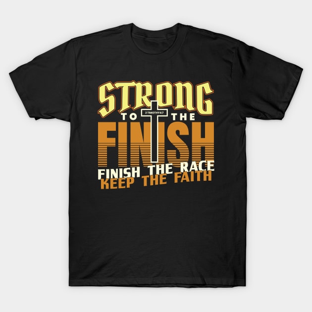 Strong to the Finish Finish the Race Keep the Faith T-Shirt by aneisha